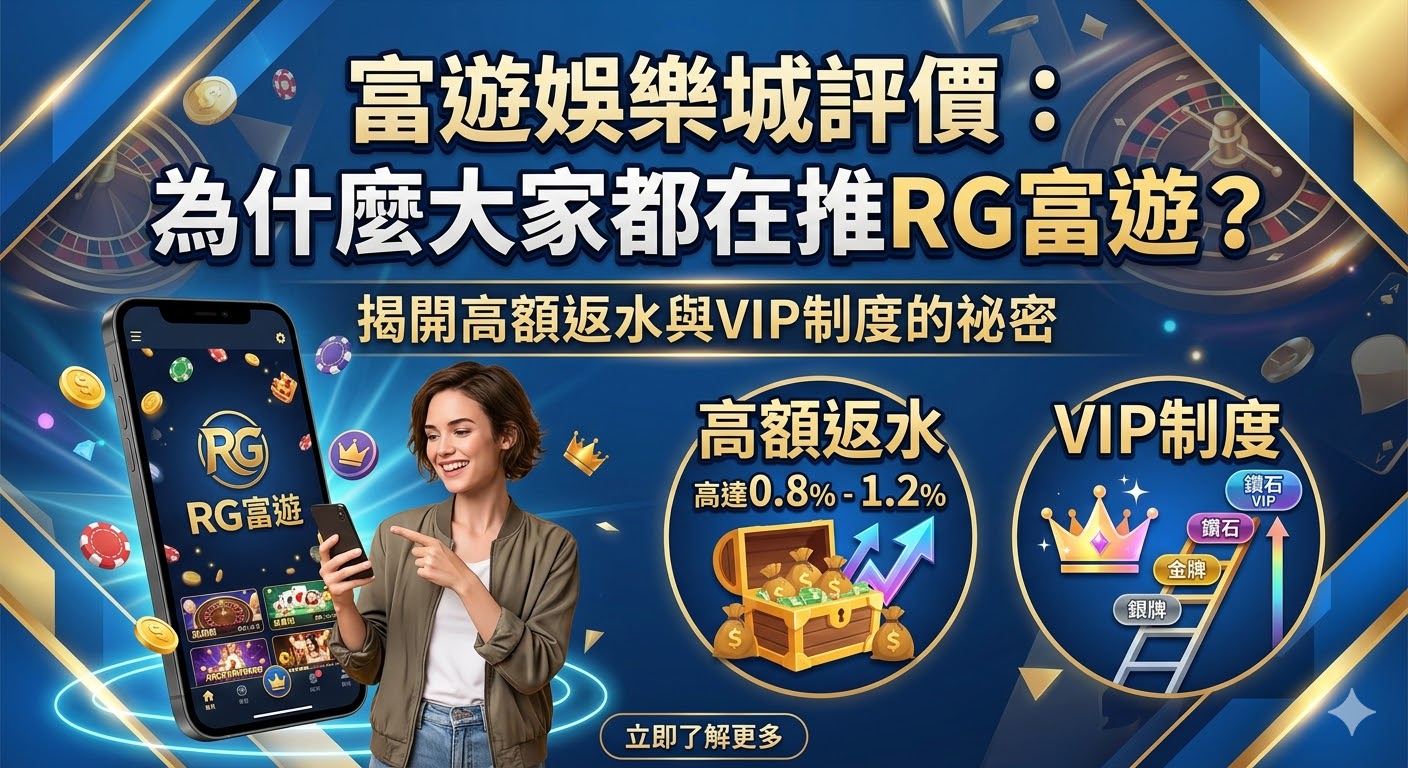 富遊娛樂城評價：為什麼大家都在推RG富遊？揭開高額返水與VIP制度的祕密