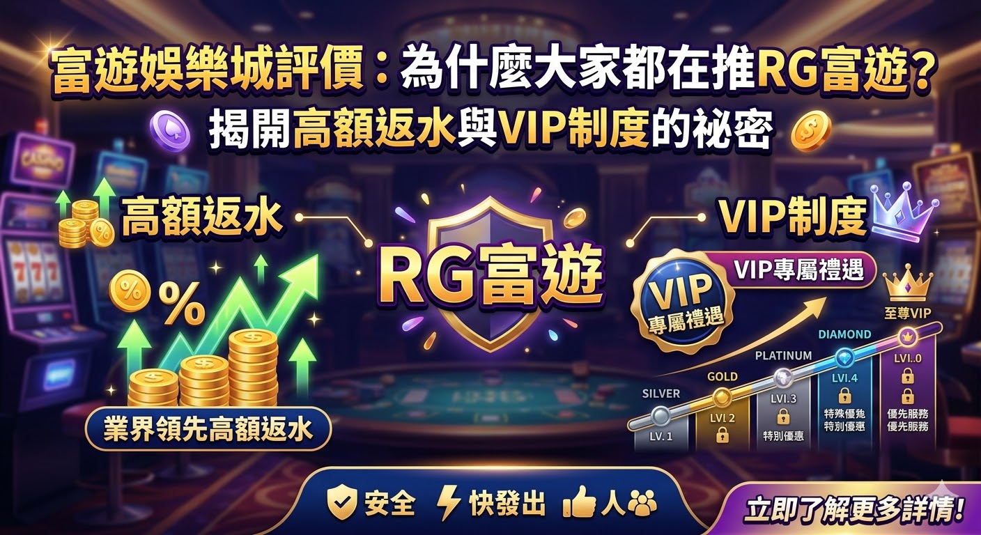 富遊娛樂城評價：為什麼大家都在推RG富遊？揭開高額返水與VIP制度的祕密